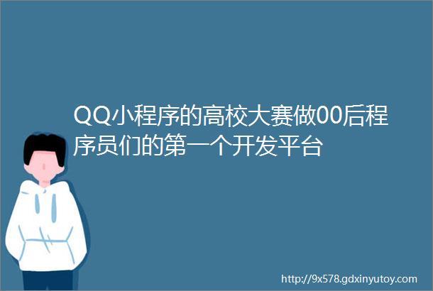 QQ小程序的高校大赛做00后程序员们的第一个开发平台